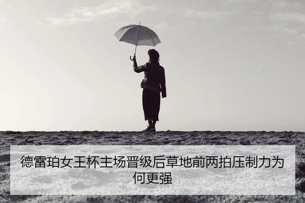 德雷珀女王杯主场晋级后草地前两拍压制力为何更强